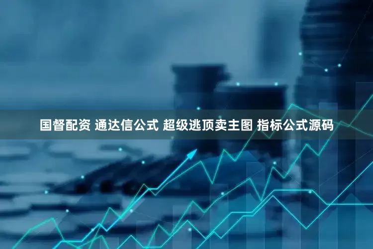 国督配资 通达信公式 超级逃顶卖主图 指标公式源码