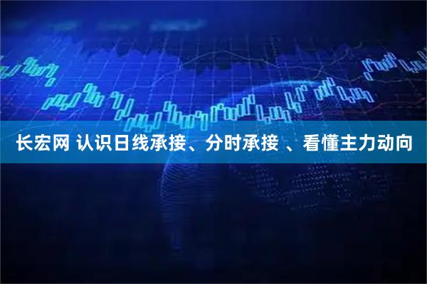 长宏网 认识日线承接、分时承接 、看懂主力动向